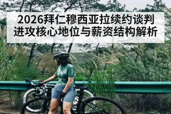 2026拜仁穆西亚拉续约谈判进攻核心地位与薪资结构解析（WSOP）